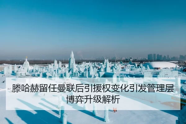 滕哈赫留任曼联后引援权变化引发管理层博弈升级解析