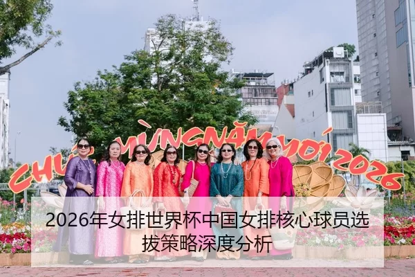 2026年女排世界杯中国女排核心球员选拔策略深度分析