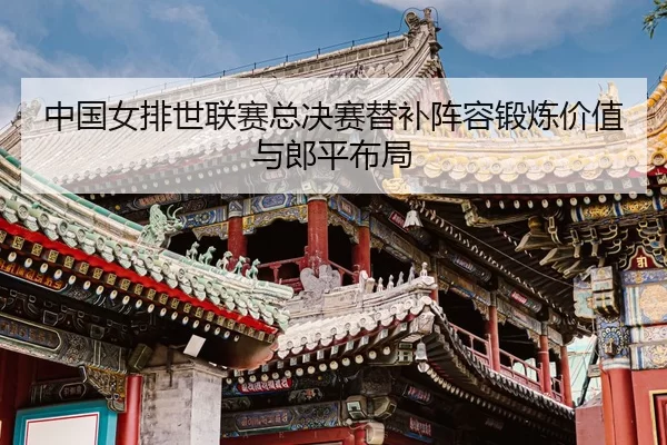 zhong-guo-nv-pai-shi-lian-sai-zong-jue-sai-ti-bu-zhen-rong-duan-lian-jia-zhi-yu-lang-ping-bu-ju-3-841.jpg
