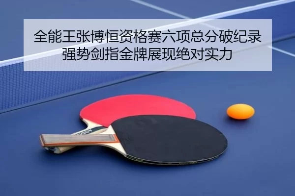 全能王张博恒资格赛六项总分破纪录 强势剑指金牌展现绝对实力