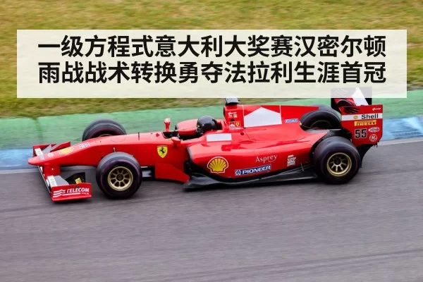 一级方程式意大利大奖赛汉密尔顿雨战战术转换勇夺法拉利生涯首冠